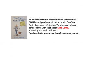 clare in the community signed book competition To celebrate Harry’s appointment as Ambassador, SWU has a signed copy of Harry’s book: The Clare in the Community Collection. To win a copy please email joanne.marciano@swu-union.org.uk with the header "Clare Comp". A winning entry will be drawn.