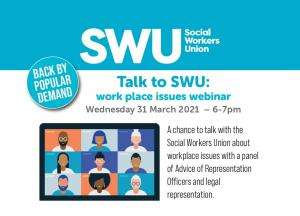 talk to swu 2020 03 31 Back by popular demand - Talk to SWU: work place issues webinar | Wednesday 31 March 2021 at 6-7pm. A chance to talk with the Social Workers Union about workplace issues with a panel of Advice and Representation officers and legal representation.